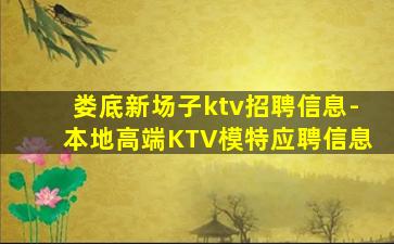 娄底新场子ktv招聘信息-本地高端KTV模特应聘信息